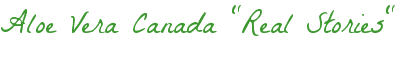 Aloe Vera Canada &amp;quot;Real Stories&amp;quot; 